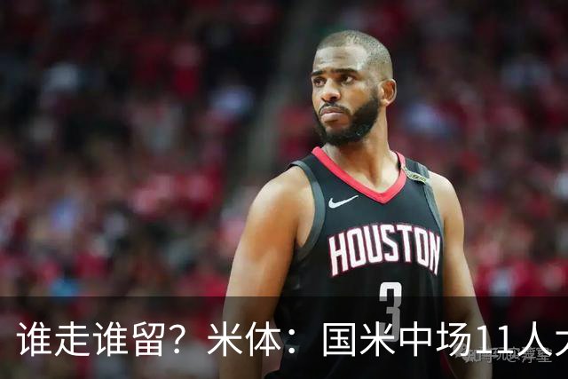 谁走谁留？米体：国米中场11人太臃肿，5人留队3人待定3人基本走